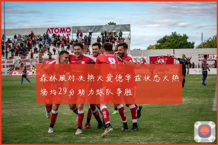 森林狼对决热火爱德华兹状态火热场均29分助力球队争胜